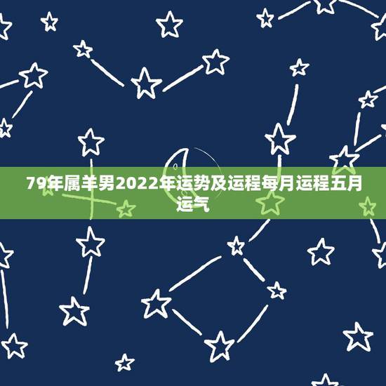 79年属羊男2022年运势及运程每月运程五月运气,2022年羊年运势及 79年属羊男2022年运势及运程每月运程五月运气,2022年羊年运势及