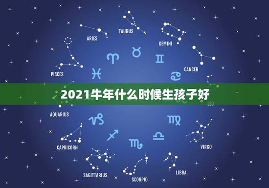 2021牛年什么时候生孩子好，2021年牛宝宝农历4月出生好不好