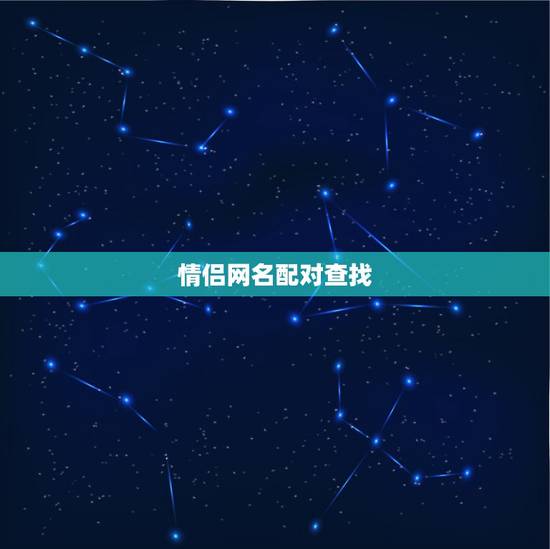情侣网名配对查找,配对情侣网名 情侣网名配对查找,配对情侣网名