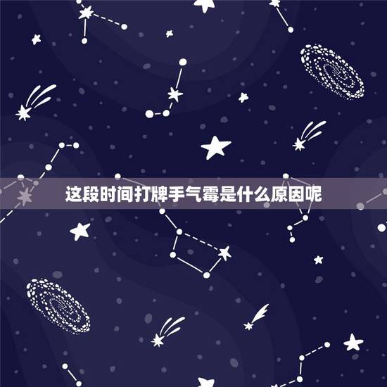 这段时间打牌手气霉是什么原因呢，为什么我打麻将手气总是不好？