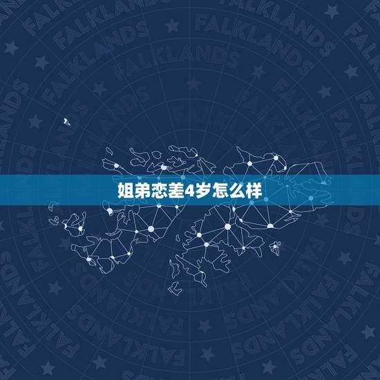 姐弟恋差4岁怎么样,差4岁的姐弟恋可以在一起吗 姐弟恋差4岁怎么样,差4岁的姐弟恋可以在一起吗
