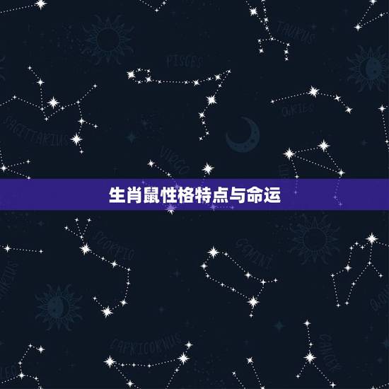 生肖鼠性格特点与命运,十二生肖性格特点及详细解析 生肖鼠性格特点与命运,十二生肖性格特点及详细解析