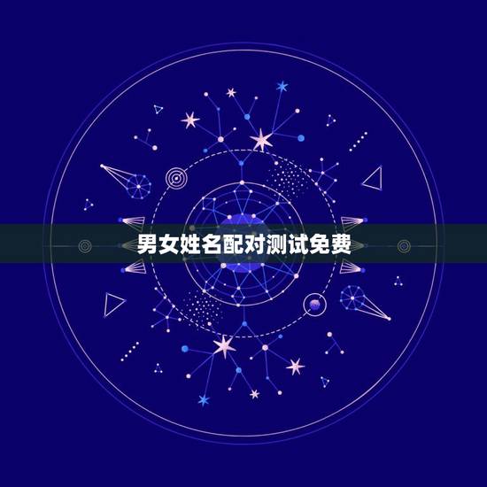 男女姓名配对测试免费，姓名配对免费测姻缘