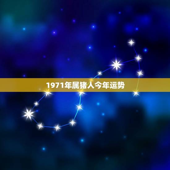1971年属猪人今年运势,71年属猪的人今年怎么样 1971年属猪人今年运势,71年属猪的人今年怎么样