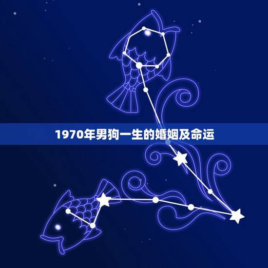 1970年男狗一生的婚姻及命运,1970年属狗一生命运 1970年男狗一生的婚姻及命运,1970年属狗一生命运
