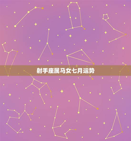 射手座属马女七月运势,射手座七月运势 射手座属马女七月运势,射手座七月运势