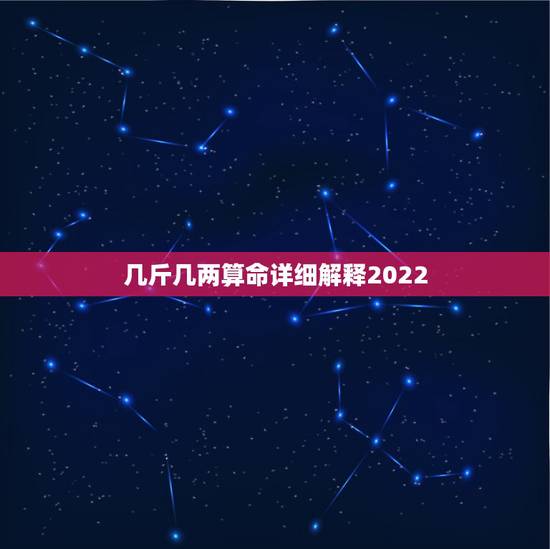 几斤几两算命详细解释2022，称命书几斤几两对照表男女命