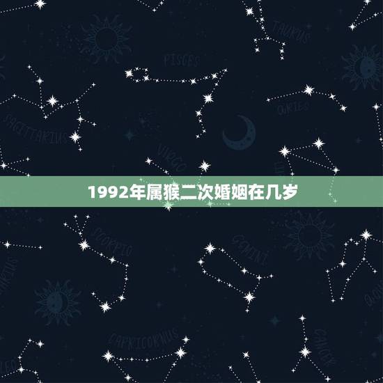 1992年属猴二次婚姻在几岁 1992年属猴一生有几次婚姻