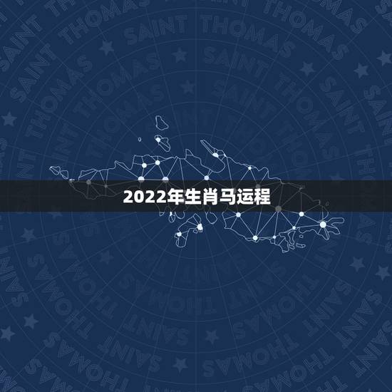 2022年生肖马运程，属马人2022年每月运势如何