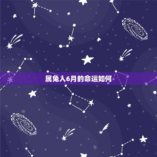 属兔人6月的命运如何,属兔几月生是一等命 属兔人6月的命运如何,属兔几月生是一等命