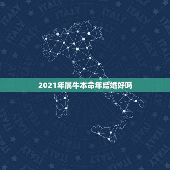 2021年属牛本命年结婚好吗，2021年属牛本命年应该要注意什么 运气