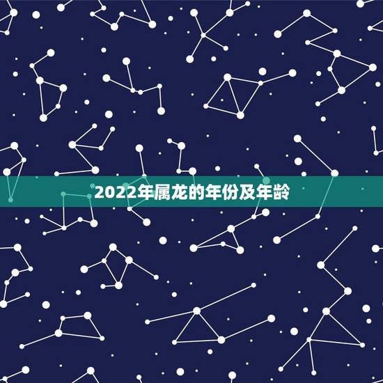 2022年属龙的年份及年龄,属兔的年份表 2022年属龙的年份及年龄,属兔的年份表