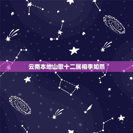 云南本地山歌十二属相李如燕,云南山歌演员高碧波出生年月日 云南本地山歌十二属相李如燕,云南山歌演员高碧波出生年月日