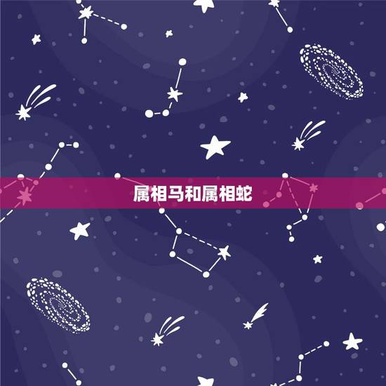属相马和属相蛇,属蛇和属马的姻缘怎样 属相马和属相蛇,属蛇和属马的姻缘怎样