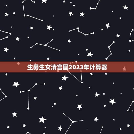 生男生女清宫图2023年计算器,生男生女清宫表到2023年怎么算 生男生女清宫图2023年计算器,生男生女清宫表到2023年怎么算