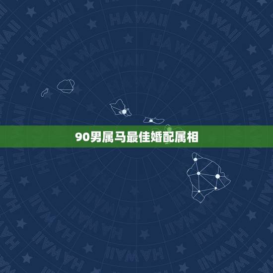90男属马最佳婚配属相,90年男马最佳对象 90男属马最佳婚配属相,90年男马最佳对象
