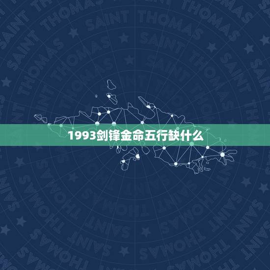 1993剑锋金命五行缺什么，1993年女五行缺什么