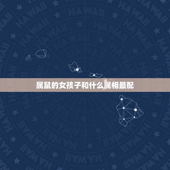 属鼠的女孩子和什么属相最配,女鼠跟什么属相配 属鼠的女孩子和什么属相最配,女鼠跟什么属相配
