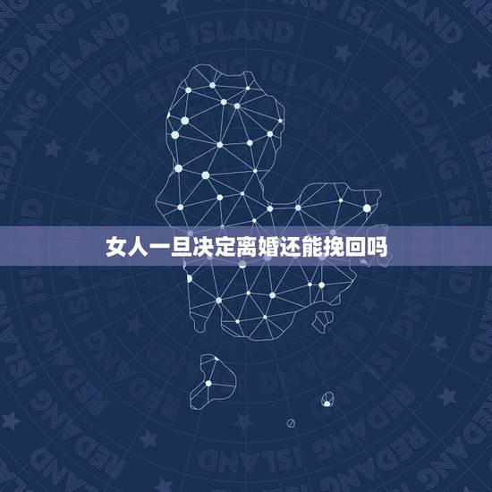 女人一旦决定离婚还能挽回吗,女人一旦选择离开还会回头吗? 女人一旦决定离婚还能挽回吗,女人一旦选择离开还会回头吗?