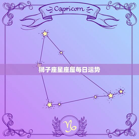 狮子座星座屋每日运势，我是狮子座的男人，怎样查每日运势