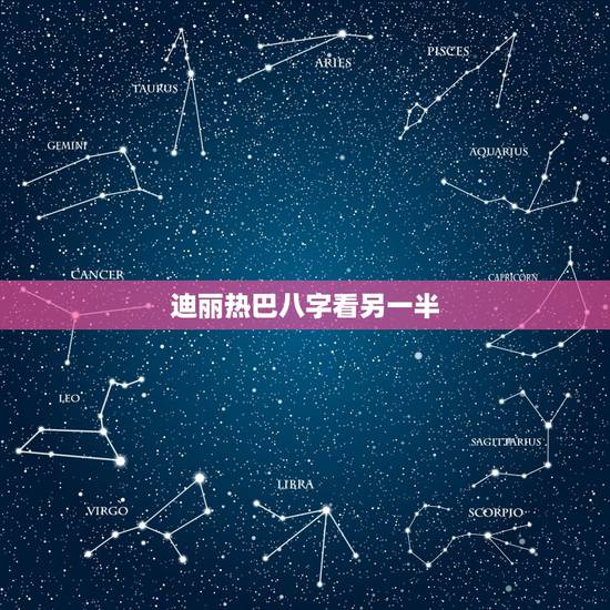 迪丽热巴八字看另一半,如何从八字看配偶的相貌 迪丽热巴八字看另一半,如何从八字看配偶的相貌