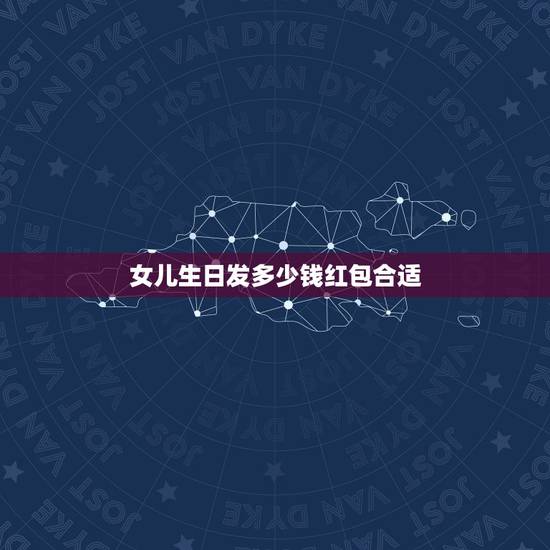 女儿生日发多少钱红包合适，女性朋友生日红包发多少数字比较好