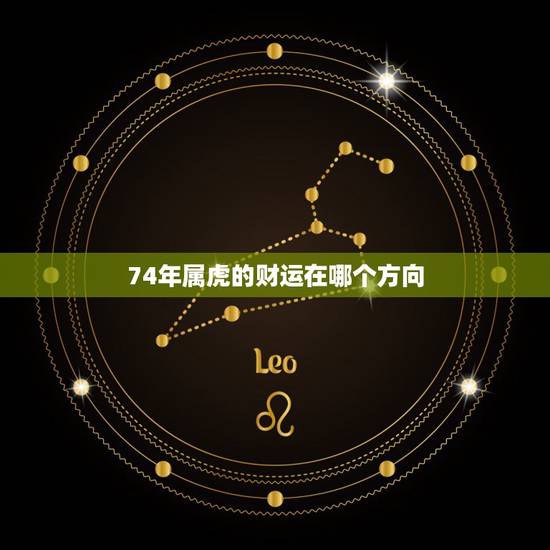 74年属虎的财运在哪个方向，74年属虎十月十日出生今年财运怎样，去哪个