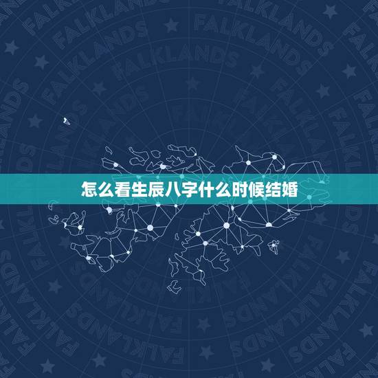 怎么看生辰八字什么时候结婚,生辰八字看什么时候结婚?配偶条件如何? 怎么看生辰八字什么时候结婚,生辰八字看什么时候结婚?配偶条件如何?