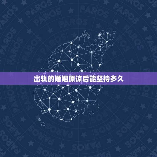 出轨的婚姻原谅后能坚持多久,老婆出轨的婚姻还能继续吗 出轨的婚姻原谅后能坚持多久,老婆出轨的婚姻还能继续吗