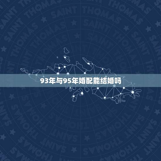 93年与95年婚配能结婚吗，93年属鸡的和95年属猪的相配吗
