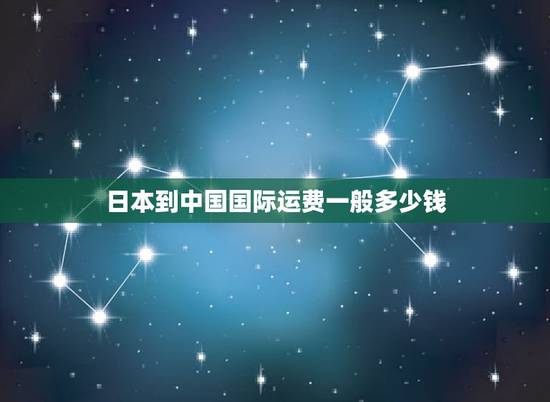 日本到中国国际运费一般多少钱，日本的东西到中国运费多少？