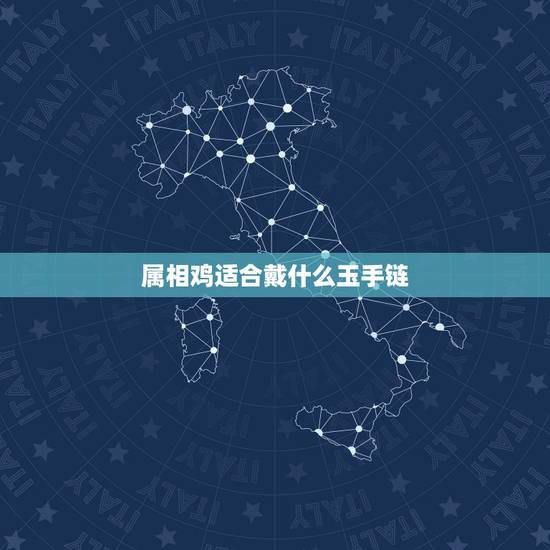 属相鸡适合戴什么玉手链，属鸡佩戴什么手链