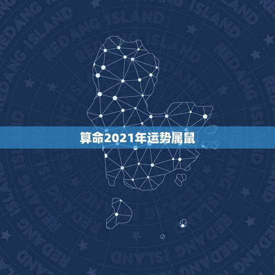 算命2021年运势属鼠，2021年生肖鼠的全年运势