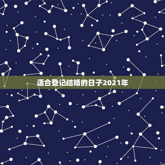 适合登记结婚的日子2021年，2021年适合登记结婚的好日子？