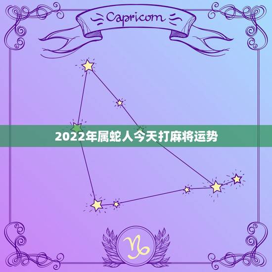 2022年属蛇人今天打麻将运势,65年生肖蛇今日运势 2022年属蛇人今天打麻将运势,65年生肖蛇今日运势
