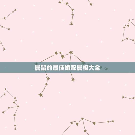 属鼠的最佳婚配属相大全，属鼠的属相婚配表 男女属鼠的和什么属相最配