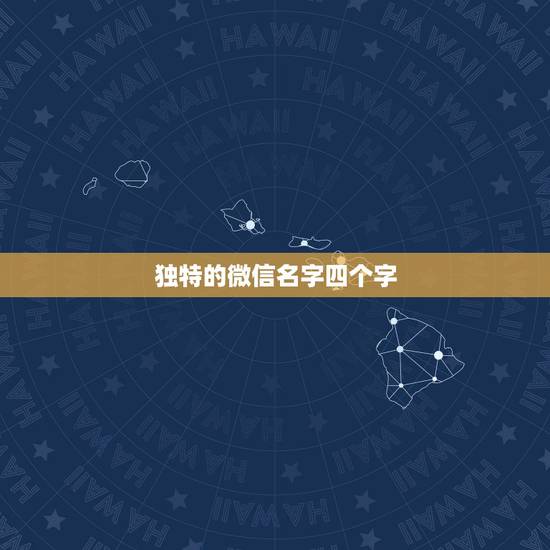 独特的微信名字四个字,四个字好听的微信名字 独特的微信名字四个字,四个字好听的微信名字