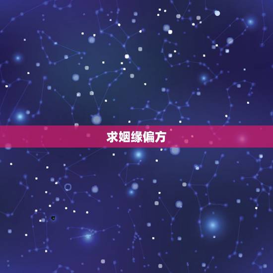 求姻缘偏方,求姻缘哪种方法好? 求姻缘偏方,求姻缘哪种方法好?