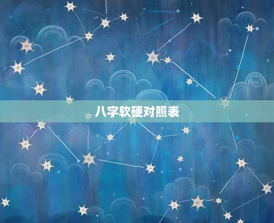 八字软硬对照表，八字软硬怎么看