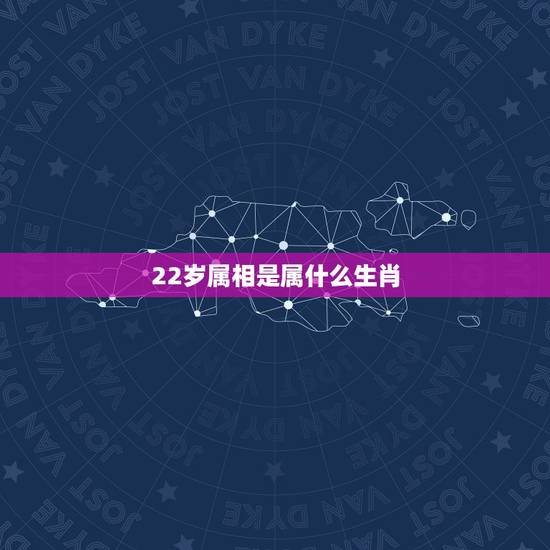 22岁属相是属什么生肖，请问今年22岁属相是什么？