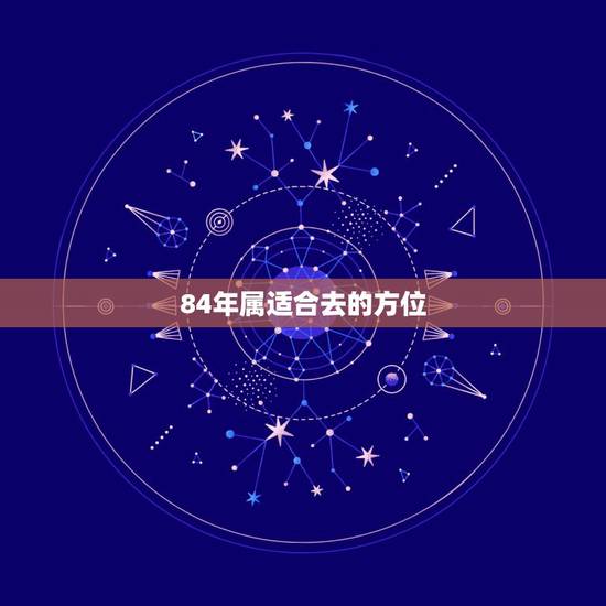 84年属适合去的方位,属木命适合什么职业 84年属适合去的方位,属木命适合什么职业