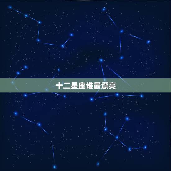十二星座谁最漂亮，十二星座谁是天生漂亮？