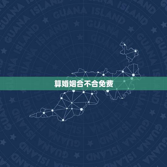 算婚姻合不合免费,免费婚姻合八字算命 算婚姻合不合免费,免费婚姻合八字算命