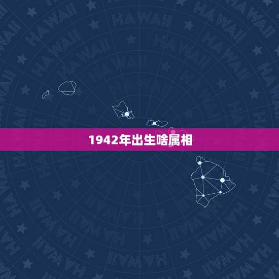 1942年出生啥属相，1942年出生的属相