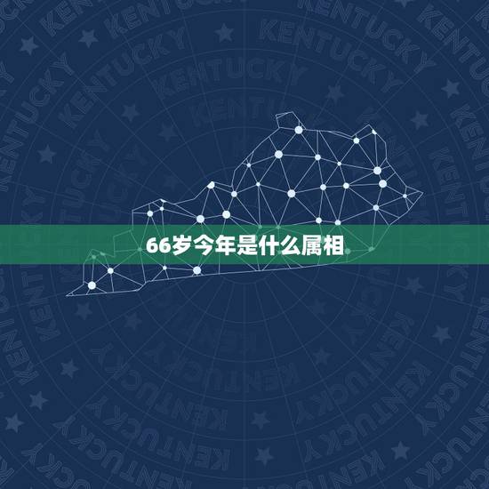 66岁今年是什么属相，66岁的生肖是什么