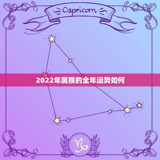 2022年属猴的全年运势如何，2022年属猴人的全年运势女性