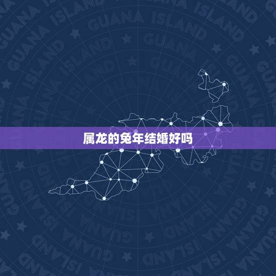 属龙的兔年结婚好吗，龙男女兔可以结婚吗