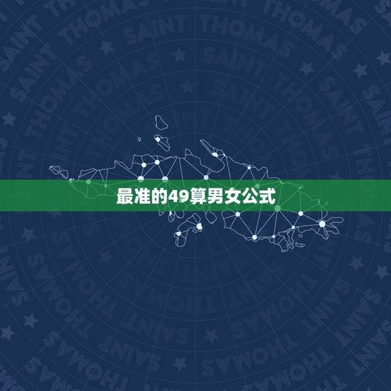 最准的49算男女公式,49算男女虚岁怎么算 最准的49算男女公式,49算男女虚岁怎么算