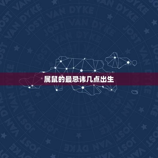 属鼠的最忌讳几点出生,属鼠的人什么时辰出生最好? 属鼠的最忌讳几点出生,属鼠的人什么时辰出生最好?