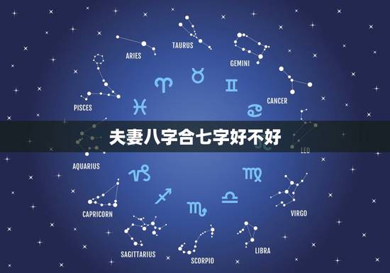 夫妻八字合七字好不好,合八字合7个字好吗 夫妻八字合七字好不好,合八字合7个字好吗
